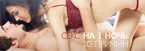 Cекс на 1 ночь: 10 причин